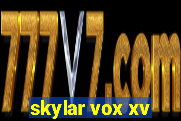 skylar vox xv